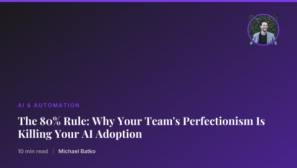 The 80% Rule: Why Your Team's Perfectionism Is Killing Your AI Adoption thumbnail