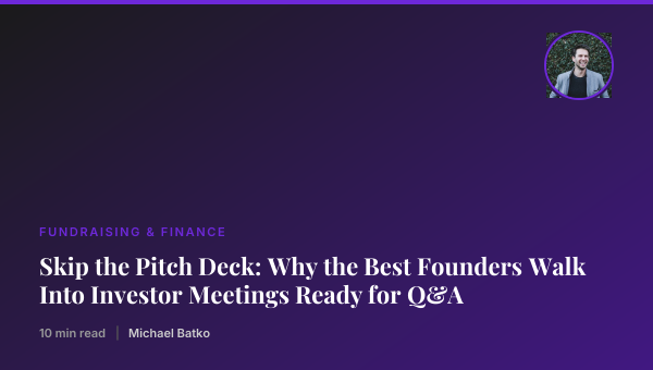 Skip the Pitch Deck: Why the Best Founders Walk Into Investor Meetings Ready for Q&A thumbnail